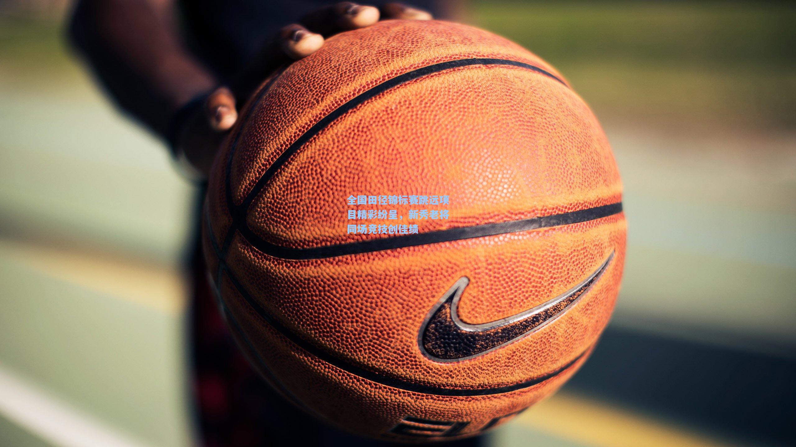 全国田径锦标赛跳远项目精彩纷呈，新秀老将同场竞技创佳绩