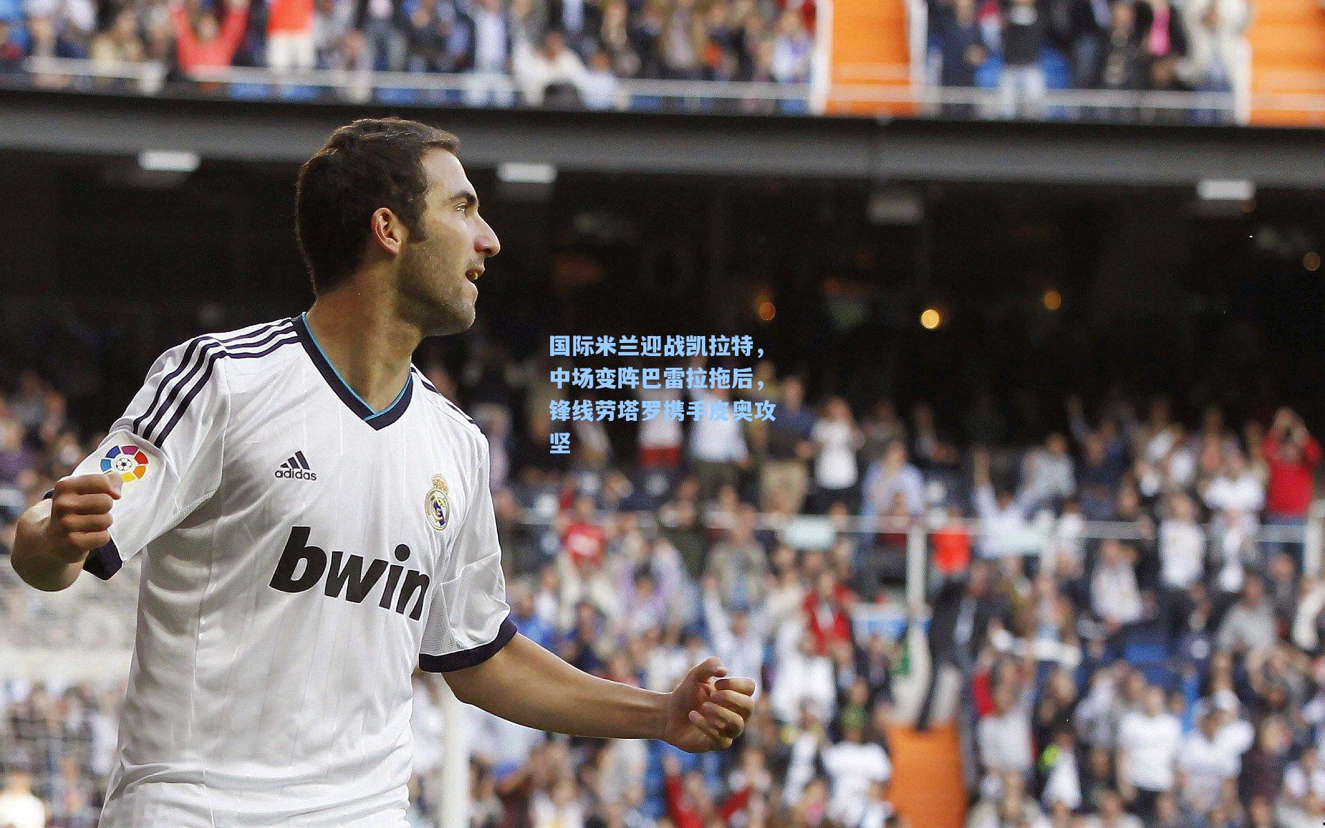 国际米兰迎战凯拉特,中场变阵巴雷拉拖后,锋线劳塔罗携手皮奥攻坚